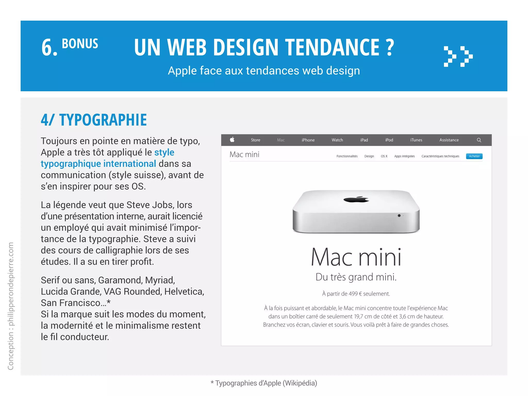 3/ Storytelling
L’image s’affiche en grand et
se décline au fil du scroll.
Toujours empreinte de sens,
elle nous raconte une histoire.
Promotion pour l’iPad avec
la chanteuse Elliphant.
Un web design tendance ?
Apple face aux tendances web design
Conception:philipperondepierre.com
6.BoNUS
>>
 