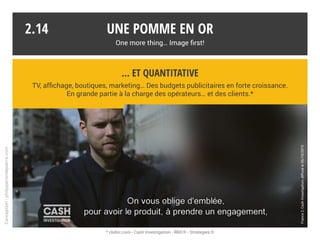 Une stratégie médias qualitative…
L’image est au centre de la stratégie médias d’Apple, à commencer par son site.
TV*, presse, affichage, partenariats** sont préférés aux supports moins prestigieux.
Une pomme en or
One more thing… Image first!
Hormis sur son propre site, Apple communique peu sur internet, laissant la presse et le buzz s’en charger.
La marque donne sa préférence aux grands médias plus qualitatifs en terme d’image et se contente sur
le web de liens promotionnels dirigés vers ses boutiques en ligne. Il lui arrive d’exiger qu’une publicité dans
la presse ne figure pas dans la version numérique***. La radio est délaissée.
2.13
* Publicité et placement de produits dans les séries TV et au cinéma. - ** Mécénat, événements, co-branding, instore, lobbying… - *** Source : macg.co
Conception:philipperondepierre.com
 