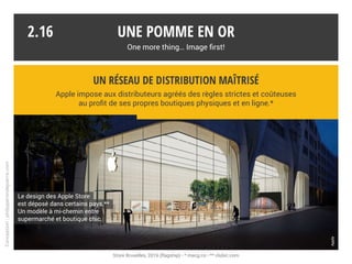 Une pomme en or
One more thing… Image first!
2.15
La marque suscite passions
et polémiques, au même
titre que les politiques,
les stars ou les peoples.
La marque suscite passions
et polémiques, au même
titre que les politiques,
les stars ou les peoples.
Une couverture médiatique délirante
« Face aux offensives hyper-orchestrées des services de communication
de mastodontes comme Apple, nous devons savoir garder de la distance. » AFP*
* Agence France-Presse
Conception:philipperondepierre.com
 
