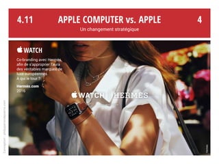 Apple Computer vs. Apple
Un changement stratégique
Conception:philipperondepierre.com
4.10
Watch
18 000,00 € !!
L’image d’abord, ou champ
de distorsion de la réalité…
Ajouter au panier ? Vraiment ?
Ou vraiment « too much » ?
Le modèle « or » (de prix) sera
abandonné en 2016.*
Colette
3
* Travaillant sur le positionnement luxe de l’WATCH qui n’a pas donné les résultats escomptés, Paul Devene est rétrogradé en 2016.
 