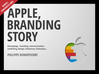 Apple:
Branding
First!Décryptage : branding, communication,
marketing, design, influences, historique…
Philippe Rondepierre
Bonus:
tendances w
eb
 