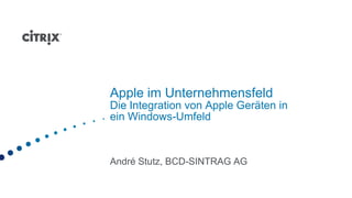 Apple im Unternehmensfeld
Die Integration von Apple Geräten in
ein Windows-Umfeld



André Stutz, BCD-SINTRAG AG
 