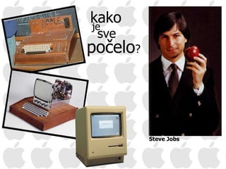 kako   je sve počelo ? Steve Jobs  