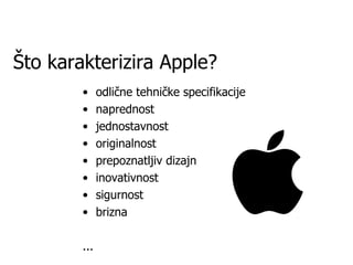 Što karakterizira Apple? odlične tehničke specifikacije naprednost jednostavnost originalnost prepoznatljiv dizajn inovativnost sigurnost brizna ... 