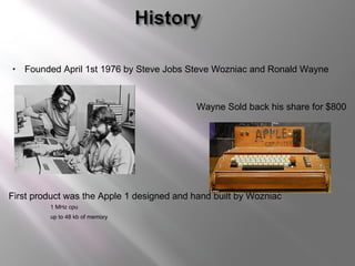 <ul><ul><li>Founded April 1st 1976 by Steve Jobs Steve Wozniac and Ronald Wayne </li></ul></ul><ul><li>  </li></ul><ul><li...