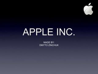 APPLE INC.
     MADE BY:
   DMYTO ZINCHUK
 