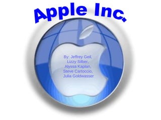 Apple Inc. By: Jeffrey Geil,  Lizzy Silber,  Alyssa Kaplan,  Steve Cartoccio,  Julia Goldwasser 