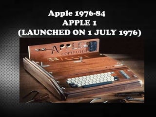 Apple 1976-84
APPLE 1
(LAUNCHED ON 1 JULY 1976)
 