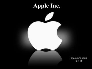 Apple Inc.
Sitaram Tapadia
S.E I.T
 