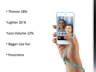 • Thinner 18%
•Lighter 20 %
•Less Volume 12%
• Bigger size fun
• Panorama
 