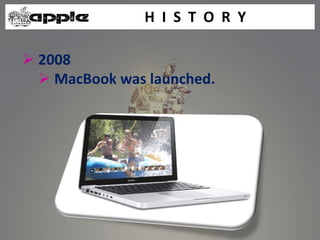 H I S T O R Y
 2008
 MacBook was launched.
 