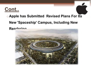 Cont..
oApple has Submitted Revised Plans For Its
New 'Spaceship' Campus, Including New
Rendering.
 