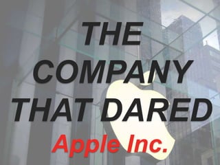 THE
COMPANY
THAT DARED
Apple Inc.
 