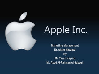 Apple Inc.
Marketing Management
Dr. Allam Mawlawi
By
Mr. Yazan Nayrab
Mr. Abed Al-Rahman Al-Sabagh
 