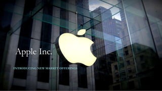 Apple Inc.
INTRODUCING NEW MARKET OFFERINGS
 