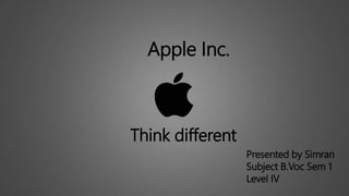 Think different
Apple Inc.
Presented by Simran
Subject B.Voc Sem 1
Level IV
 