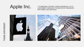 “ TO BRINGING THE BEST USER EXPERIENCE TO IT’S
CUSTOMERS THROUGH IT’S INNOVATIVE HARDWARE,
SOFTWARE, AND SERVICES.”
Apple Inc.
THINKDIFFERENT
 
