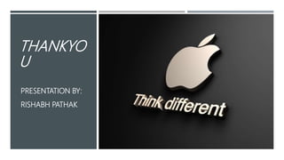 THANKYO
U
PRESENTATION BY:
RISHABH PATHAK
 