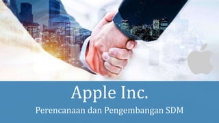 Apple Inc.
Perencanaan dan Pengembangan SDM
 