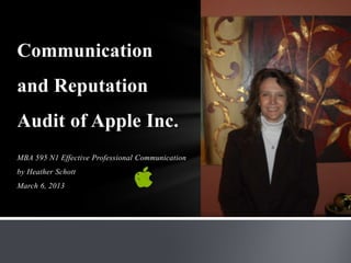 Audit
Communication
and Reputation
Audit of Apple Inc.
MBA 595 N1 Effective Professional Communication
by Heather Schott
March 6, 2013
 