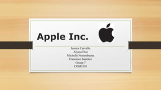 Apple Inc.
Jessica Carvallo
Alyssa Elso
Michelle Norambuena
Francisco Sanchez
Group 7
COM3110

 