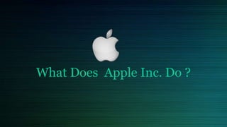 What Does Apple Inc. Do ?
 