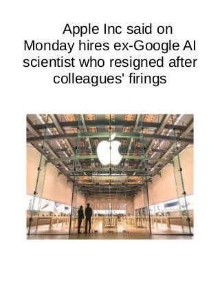 Apple Inc said on
Monday hires ex-Google AI
scientist who resigned after
colleagues' firings
 