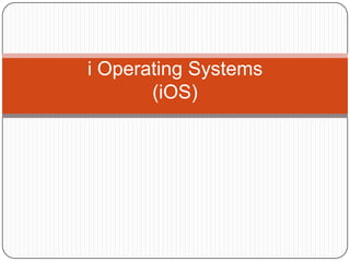 i Operating Systems
(iOS)

 
