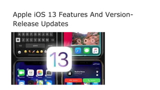 Apple iOS 13 Features And Version-
Release Updates
 