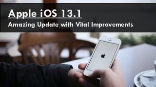 Apple iOS 13.1
Amazing Update with Vital Improvements
 
