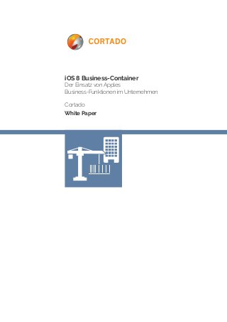iOS 8 Business-Container 
Der Einsatz von Apples 
Business-Funktionen im Unternehmen 
Cortado 
White Paper 
 