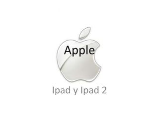 Apple

Ipad y Ipad 2
 