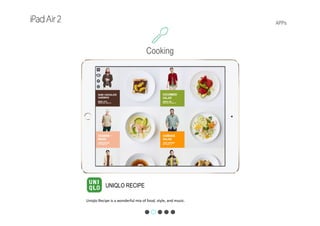 APPs
UNIQLO RECIPE
Uniqlo Recipe is a wonderful mix of food, style, and music.
Cooking
 