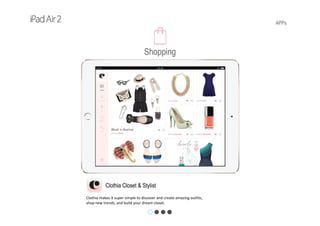 APPs
Clothia Closet & Stylist
Clothia makes it super simple to discover and create amazing outfits, 
shop new trends, and build your dream closet.
Shopping
 