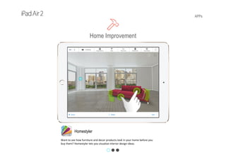 APPs
Homestyler
Want to see how furniture and decor products look in your home before you 
buy them? Homestyler lets you visualize interior design ideas. 
Home Improvement
 