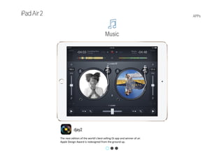 APPs
djay2
The next edition of the world’s best‐selling DJ app and winner of an 
Apple Design Award is redesigned from the ground up. 
Music
 
