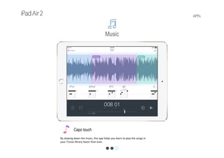APPs
Capo touch
By slowing down the music, this app helps you learn to play the songs in 
your iTunes library faster than ever.
Music
 