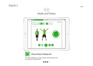 APPs
7 Minute Workout Challenge HD
The 7 Minute Workout is a research‐backed workout program that 
has become an international hit. 
Health and Fitness
 