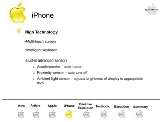 In the US, the 4 GB iPhone will retail for about $499 on a two-year contract, and about $599 for the 8GB iPhone______________________________________________________________________Creative ExecutionTextbook ExecutionIntroAppleiPhoneSummaryArticle