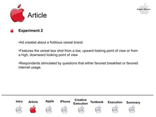 Vertical vs Diagonal______________________________________________________________________Creative Execution   AppleTextbook ExecutioniPhoneSummaryArticleIntroArticleResultsVertical:When ad copy and physical orientation were related, respondents drew watch bigger.