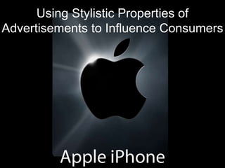 Using Stylistic Properties of Advertisements to Influence Consumers Apple iPhone 