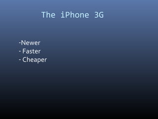 The iPhone 3G


-Newer
- Faster
- Cheaper
 