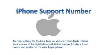 Are you looking for the best tech services for your Apple iPhone
then you are at the right place just dial us and we’ll solve all you
issues and problems for your Apple phone.
 