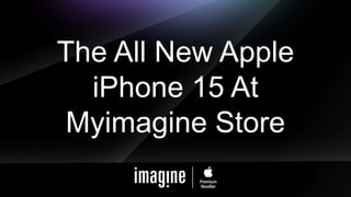 The All New Apple
iPhone 15 At
Myimagine Store
 