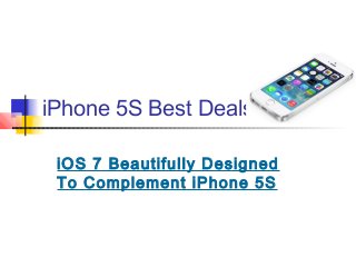 iPhone 5S Best Deals
iOS 7 Beautifully Designed
To Complement iPhone 5S

 