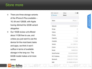 Store more 
There are three storage variants 
of the iPhone 6 Plus available – 
16, 64 and 128GB, with Apple 
having ditched the 32GB variant 
altogether 
Our 16GB review unit offered 
about 11GB free to use, and 
unless you just want to use the 
device for the most basic tasks 
and apps, we think it won’t 
suffice in terms of available 
storage in the long run. The 
64GB model makes a lot more 
sense 
STORAGE 
 