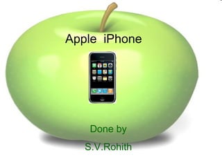 Apple iPhone
Done by
S.V.Rohith
 