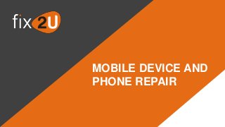 MOBILE DEVICE AND
PHONE REPAIR
 