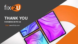 THANK YOU
Visit: www.fix2u.com
FOR BEING WITH US
 