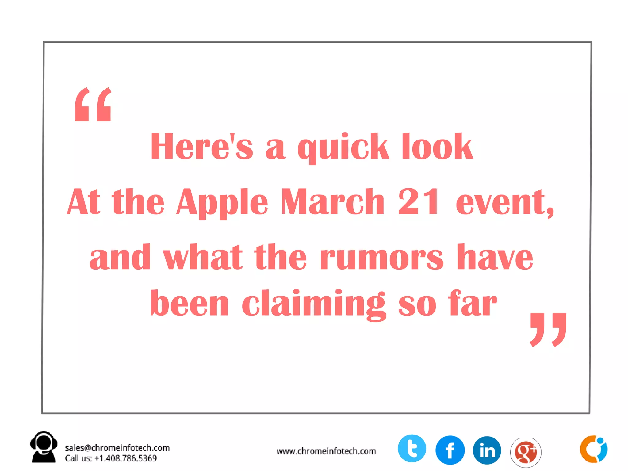 Here's a quick look
At the Apple March 21 event,
and what the rumors have
been claiming so far
“
”
 